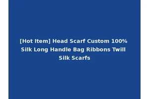 [Hot Item] Head Scarf Custom 100% Silk Long Handle Bag Ribbons Twill Silk Scarfs