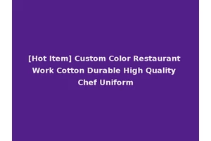[Hot Item] Custom Color Restaurant Work Cotton Durable High Quality Chef Uniform