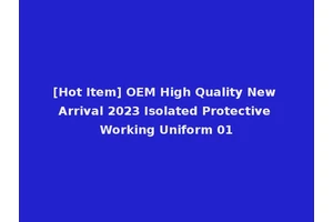 [Hot Item] OEM High Quality New Arrival 2023 Isolated Protective Working Uniform 01