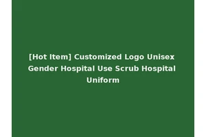 [Hot Item] Customized Logo Unisex Gender Hospital Use Scrub Hospital Uniform