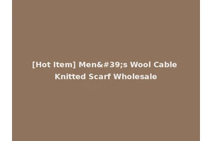 [Hot Item] Men's Wool Cable Knitted Scarf Wholesale