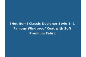 [Hot Item] Classic Designer Style 1: 1 Famous Windproof Coat with Soft Premium Fabric