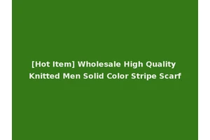 [Hot Item] Wholesale High Quality Knitted Men Solid Color Stripe Scarf