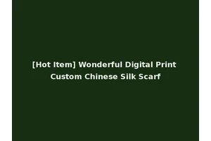 [Hot Item] Wonderful Digital Print Custom Chinese Silk Scarf