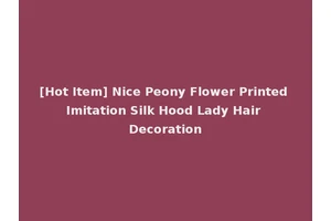 [Hot Item] Nice Peony Flower Printed Imitation Silk Hood Lady Hair Decoration