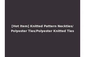 [Hot Item] Knitted Pattern Neckties/Polyester Ties/Polyester Knitted Ties
