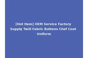 [Hot Item] OEM Service Factory Supply Twill Fabric Buttons Chef Coat Uniform