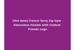 [Hot Item] French Terry Zip Gym Sleeveless Hoodie with Custom Private Logo