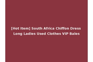 [Hot Item] South Africa Chiffon Dress Long Ladies Used Clothes VIP Bales