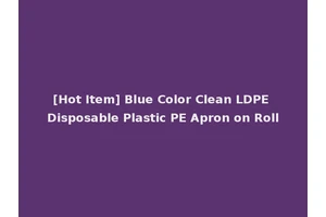 [Hot Item] Blue Color Clean LDPE Disposable Plastic PE Apron on Roll