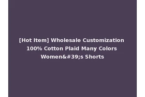 [Hot Item] Wholesale Customization 100% Cotton Plaid Many Colors Women's Shorts