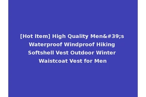 [Hot Item] High Quality Men's Waterproof Windproof Hiking Softshell Vest Outdoor Winter Waistcoat Vest for Men