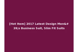 [Hot Item] 2017 Latest Design Men's Business Suit, Slim Fit Suits