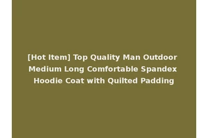 [Hot Item] Top Quality Man Outdoor Medium Long Comfortable Spandex Hoodie Coat with Quilted Padding