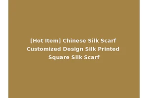 [Hot Item] Chinese Silk Scarf Customized Design Silk Printed Square Silk Scarf