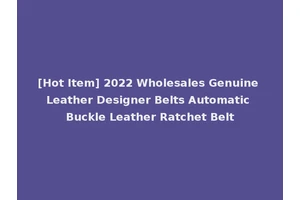[Hot Item] 2022 Wholesales Genuine Leather Designer Belts Automatic Buckle Leather Ratchet Belt