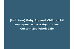 [Hot Item] Baby Apparel Children's Sportswear Baby Clothes Customized Wholesale