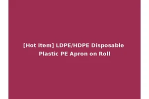 [Hot Item] LDPE/HDPE Disposable Plastic PE Apron on Roll