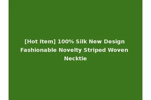 [Hot Item] 100% Silk New Design Fashionable Novelty Striped Woven Necktie