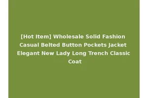 [Hot Item] Wholesale Solid Fashion Casual Belted Button Pockets Jacket Elegant New Lady Long Trench Classic Coat