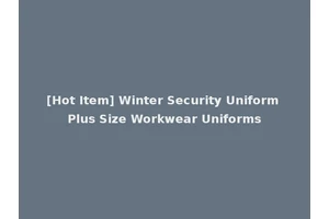 [Hot Item] Winter Security Uniform Plus Size Workwear Uniforms