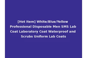 [Hot Item] White/Blue/Yellow Professional Disposable Men SMS Lab Coat Laboratory Coat Waterproof and Scrubs Uniform Lab Coats
