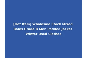[Hot Item] Wholesale Stock Mixed Bales Grade B Men Padded Jacket Winter Used Clothes