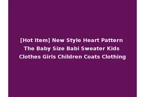 [Hot Item] New Style Heart Pattern The Baby Size Babi Sweater Kids Clothes Girls Children Coats Clothing