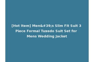 [Hot Item] Men's Slim Fit Suit 3 Piece Formal Tuxedo Suit Set for Mens Wedding Jacket