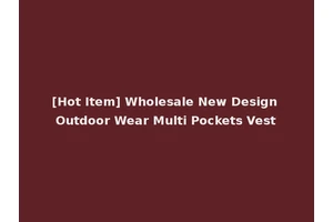[Hot Item] Wholesale New Design Outdoor Wear Multi Pockets Vest