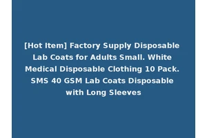 [Hot Item] Factory Supply Disposable Lab Coats for Adults Small. White Medical Disposable Clothing 10 Pack. SMS 40 GSM Lab Coats Disposable with Long Sleeves