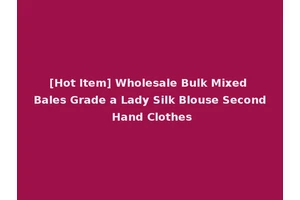 [Hot Item] Wholesale Bulk Mixed Bales Grade a Lady Silk Blouse Second Hand Clothes
