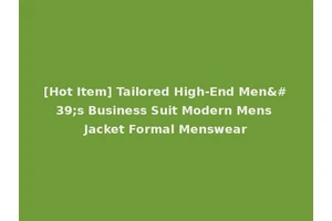[Hot Item] Tailored High-End Men's Business Suit Modern Mens Jacket Formal Menswear