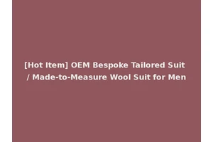 [Hot Item] OEM Bespoke Tailored Suit / Made-to-Measure Wool Suit for Men