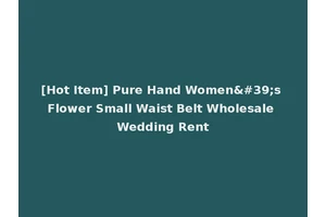 [Hot Item] Pure Hand Women's Flower Small Waist Belt Wholesale Wedding Rent