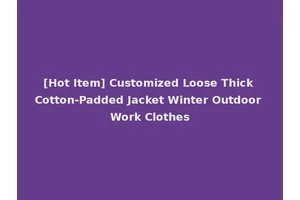 [Hot Item] Customized Loose Thick Cotton-Padded Jacket Winter Outdoor Work Clothes