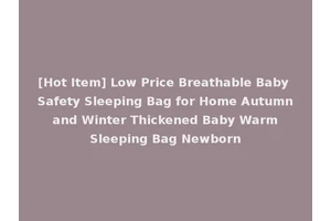[Hot Item] Low Price Breathable Baby Safety Sleeping Bag for Home Autumn and Winter Thickened Baby Warm Sleeping Bag Newborn