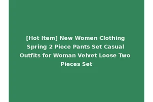 [Hot Item] New Women Clothing Spring 2 Piece Pants Set Casual Outfits for Woman Velvet Loose Two Pieces Set