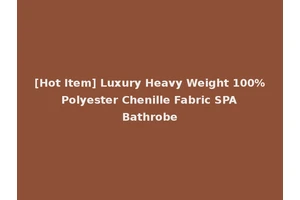 [Hot Item] Luxury Heavy Weight 100% Polyester Chenille Fabric SPA Bathrobe