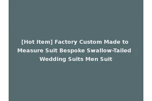 [Hot Item] Factory Custom Made to Measure Suit Bespoke Swallow-Tailed Wedding Suits Men Suit