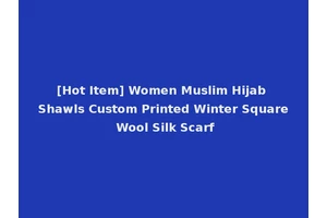 [Hot Item] Women Muslim Hijab Shawls Custom Printed Winter Square Wool Silk Scarf