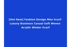 [Hot Item] Fashion Design Men Scarf Luxury Business Casual Soft Woven Acrylic Winter Scarf