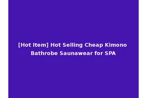[Hot Item] Hot Selling Cheap Kimono Bathrobe Saunawear for SPA