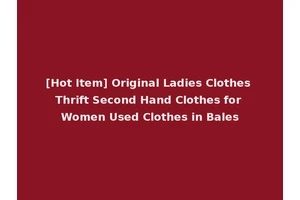 [Hot Item] Original Ladies Clothes Thrift Second Hand Clothes for Women Used Clothes in Bales