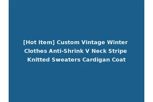 [Hot Item] Custom Vintage Winter Clothes Anti-Shrink V Neck Stripe Knitted Sweaters Cardigan Coat