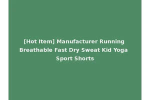 [Hot Item] Manufacturer Running Breathable Fast Dry Sweat Kid Yoga Sport Shorts
