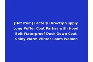 [Hot Item] Factory Directly Supply Long Puffer Coat Parkas with Hood Belt Waterproof Duck Down Coat Shiny Warm Winter Coats Women
