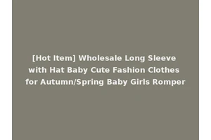 [Hot Item] Wholesale Long Sleeve with Hat Baby Cute Fashion Clothes for Autumn/Spring Baby Girls Romper