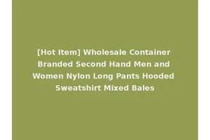 [Hot Item] Wholesale Container Branded Second Hand Men and Women Nylon Long Pants Hooded Sweatshirt Mixed Bales