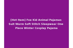 [Hot Item] Fox Kid Animal Pajamas Suit Warm Soft Stitch Sleepwear One Piece Winter Cosplay Pajama